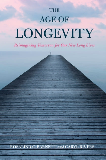 The Age of Longevity: Re-Imagining Tomorrow for Our New Long Lives