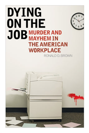 Dying on the Job: Murder and Mayhem in the American Workplace