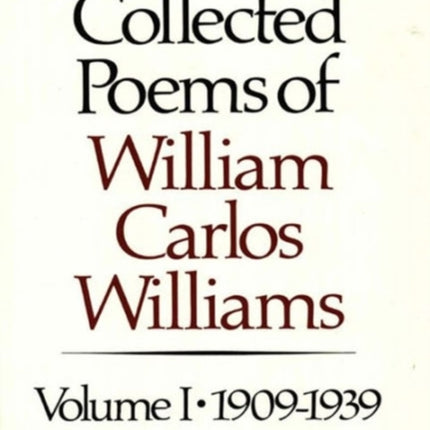 The Collected Poems of William Carlos Williams: 1909-1939