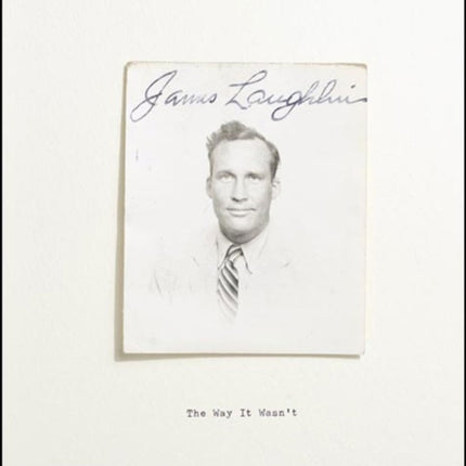 The Way It Wasn't: From the Files of James Laughlin