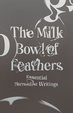 The Milk Bowl of Feathers: Essential Surrealist Writings