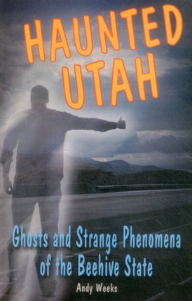 Haunted Utah Ghosts and Strange Phenomena of the