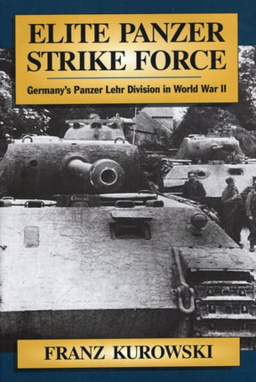 Elite Panzer Strike Force Germanys Panzer Lehr Division in World War II