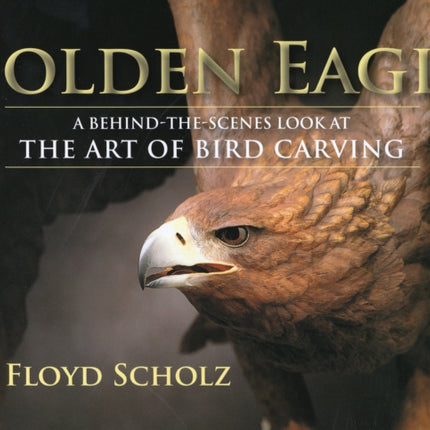 Golden Eagle: A Behind-the-Scenes Look at the Art of Bird Carving