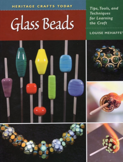 Glass Beads Heritage Crafts Today Tips Tools and Techniques for Learning the Craft