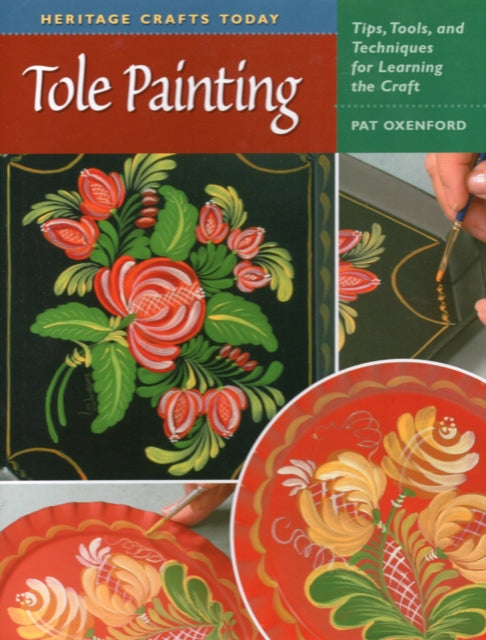 Tole Painting Heritage Crafts Today Tips Tools and Techniques for Learning the Craft