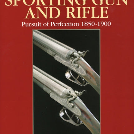 British Sporting Gun and Rifle: Pursuit of Perfection 1850-1900