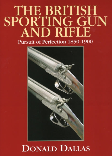 British Sporting Gun and Rifle: Pursuit of Perfection 1850-1900