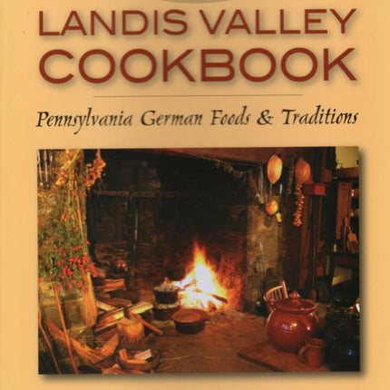 Landis Valley Cookbook: Pennsylvania German Foods and Traditions