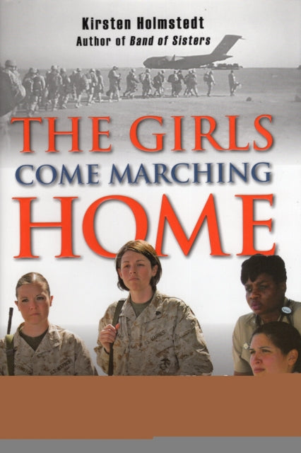 The Girls Come Marching Home Stories of Women Warriors Returning from the War in Iraq