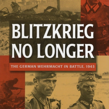 Blitzkrieg No Longer: The German Wehrmacht in Battle, 1943