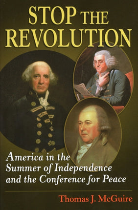 Stop the Revolution America in the Summer of Independence and the Conference for Peace