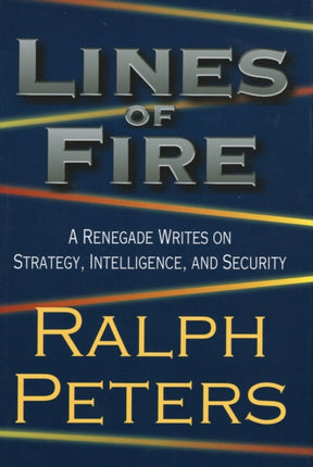 Lines of Fire A Renegade Writes on Strategy Intelligence and Security