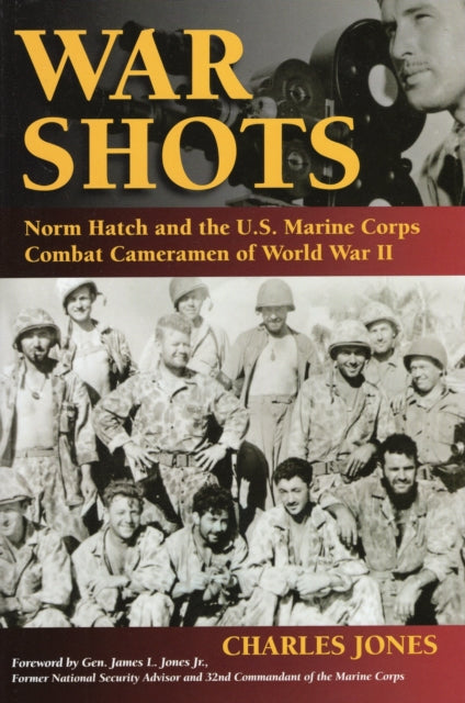 War Shots Norm Hatch and the US Marine Corps Combat Cameramen of World War II