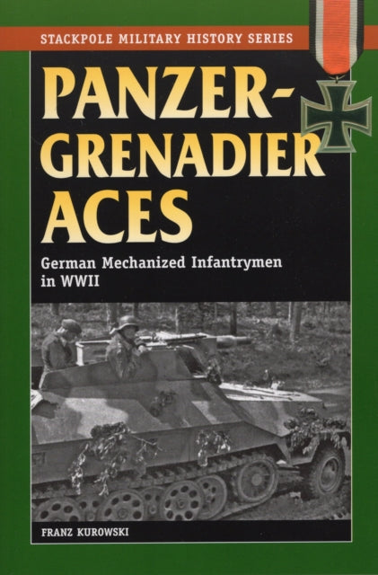 Panzergrenadier Aces German Mechanized Infantrymen in World War II Stackpole Military History Series