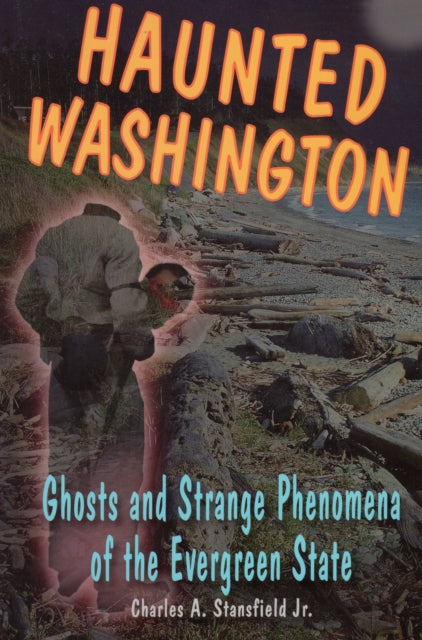 Haunted Washington: Ghosts & Strange Phenomena of the Evergreen State