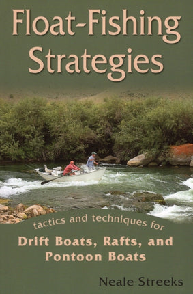 Float-fishing Strategies: Tactics and Techniques for Drift Boats, Rafts and Pontoon Boats