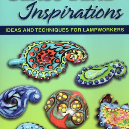 Glass Bead Inspirations Ideas and Techniques for Lampworkers