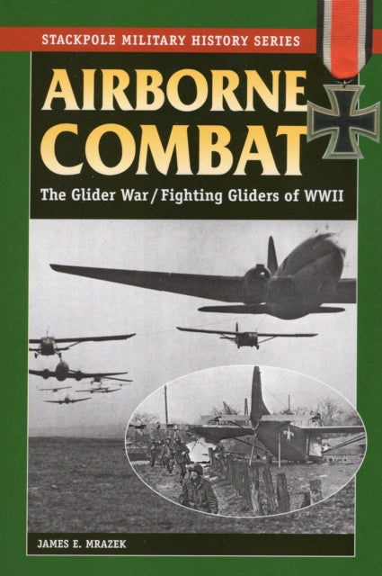 Airborne Combat The Glider WarFighting Gliders of WWII Stackpole Military History Series