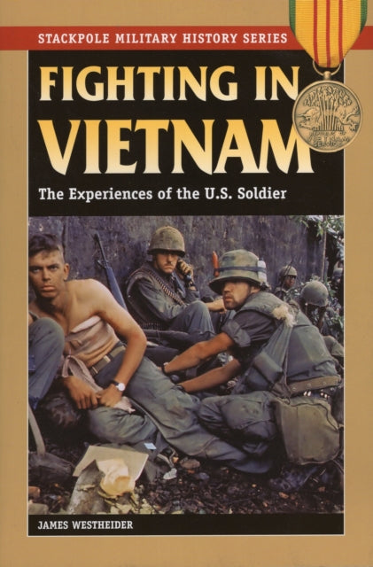 Fighting in Vietnam The Experiences of the US Soldier Stackpole Military History Series