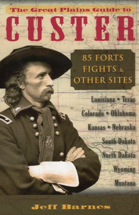The Great Plains Guide to Custer 85 Forts Fights