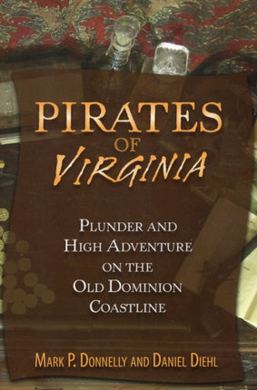 Pirates of Virginia Plunder and High Adventure on the Old Dominion Coastline