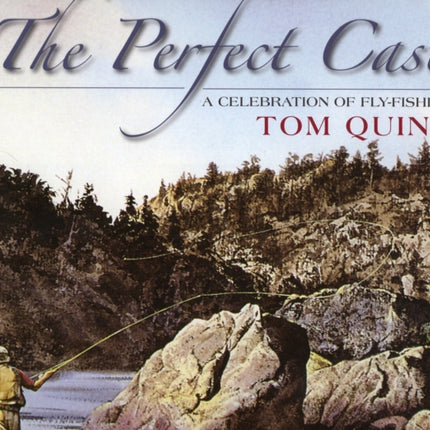 Perfect Cast: A Celebration of Fly-Fishing