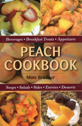 Peach Cookbook: Beverages, Breakfast Treats, Appetizers, Soups, Salads, Sides, Entrees, Desserts