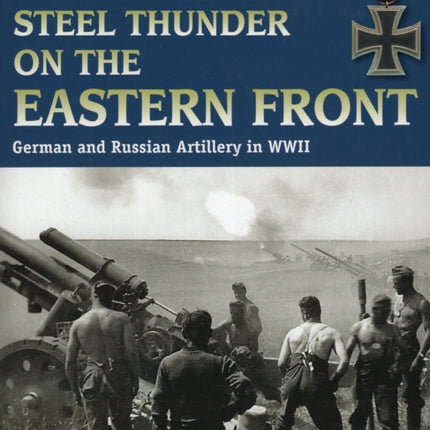 Steel Thunder on the Eastern Front German and Russian Artillery in WWII Stackpole Military Photo Series