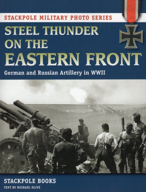 Steel Thunder on the Eastern Front German and Russian Artillery in WWII Stackpole Military Photo Series