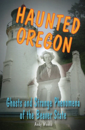 Haunted Oregon Ghosts and Strange Phenomena of