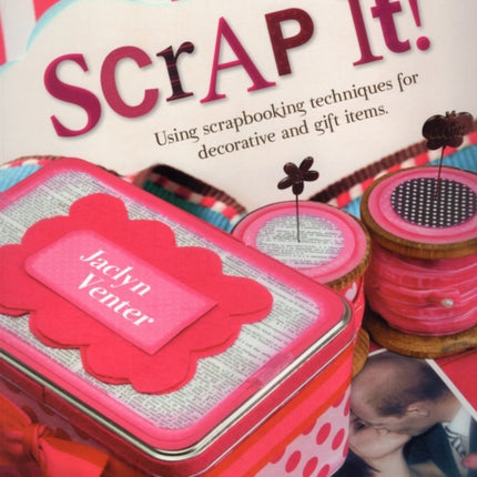 Scrap It!: Using Scrapbooking Techniques for Decorative and Gift Items