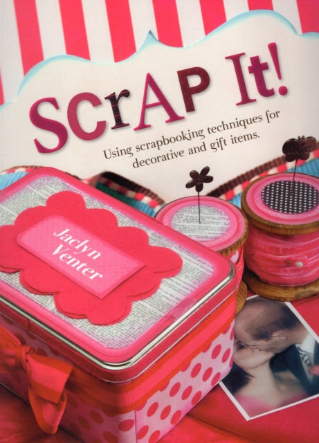 Scrap It!: Using Scrapbooking Techniques for Decorative and Gift Items