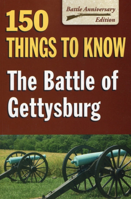 The Battle of Gettysburg 150 Things to Know