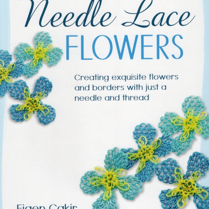 Needle Lace Flowers: Creating Exquisite Flowers and Borders with Just a Needle and Thread