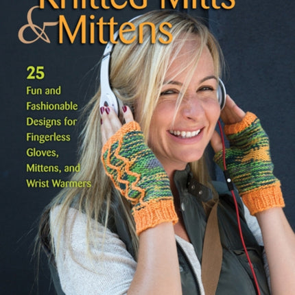 Knitted Mitts & Mittens: 25 Fun and Fashionable Designs for Fingerless Gloves, Mittens, and Wrist Warmers