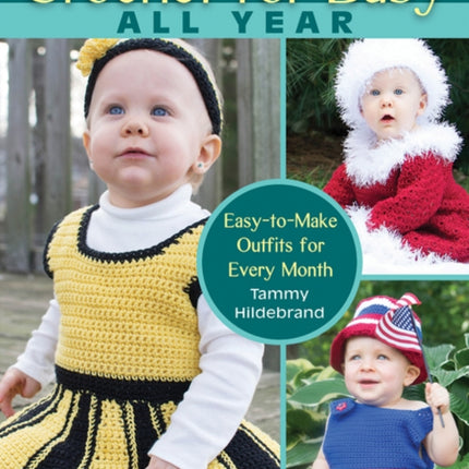 Crochet for Baby All Year: Easy-To-Make Outfits for Every Month