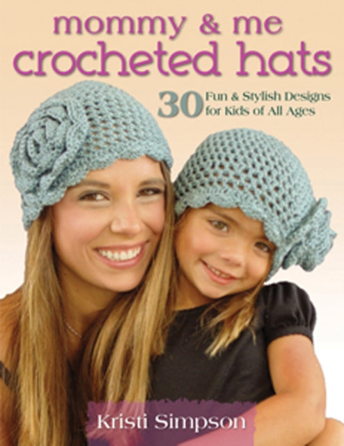 Mommy & Me Crocheted Hats: 30 Silly, Sweet & Fun Hats for Kids of All Ages