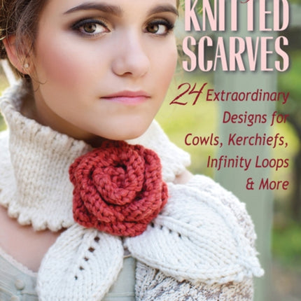 Dress-to-Impress Knitted Scarves: 24 Extraordinary Designs for Cowls, Kerchiefs, Infinity Loops, & More