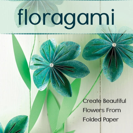 Floragami: Create Beautiful Flowers from Folded Paper