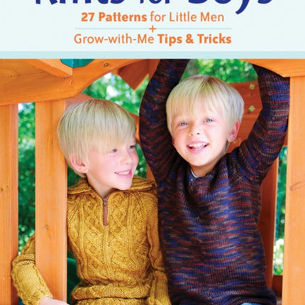 Knits for Boys: 27 Patterns for Little Men + Grow-with-Me Tips & Tricks