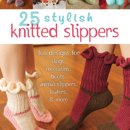 25 Stylish Knitted Slippers: Fun & Stylish Designs for Clogs, Moccasins, Boots, Animal Slippers, Loafers, & More