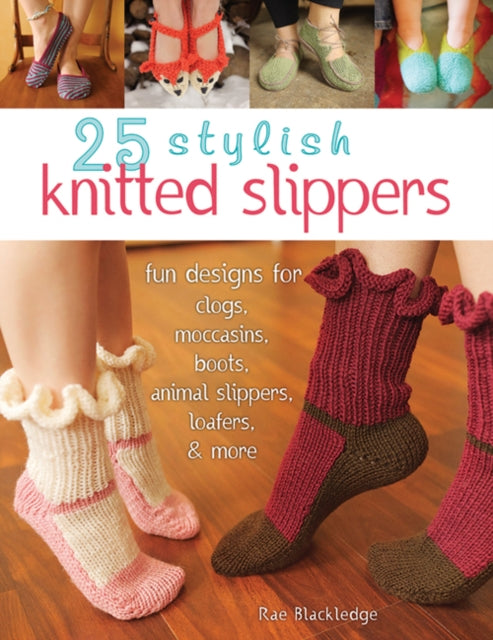 25 Stylish Knitted Slippers: Fun & Stylish Designs for Clogs, Moccasins, Boots, Animal Slippers, Loafers, & More