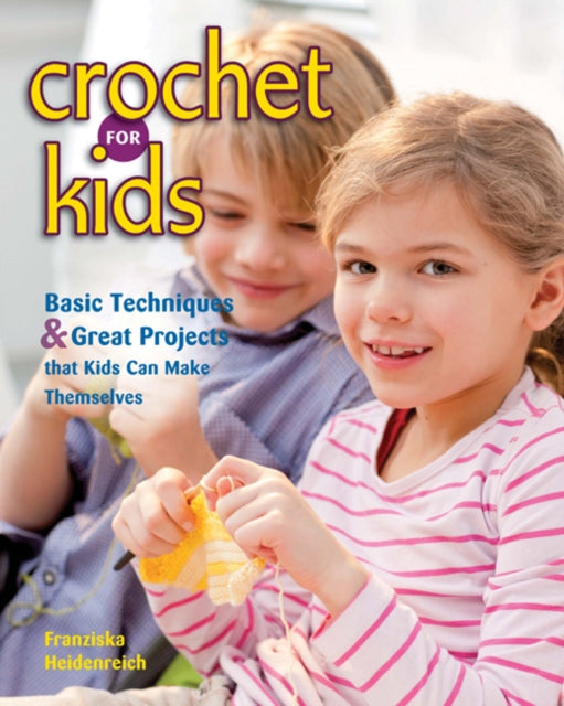 Crochet for Kids: Basic Techniques and Great Projects That Kids Can Make Themselves