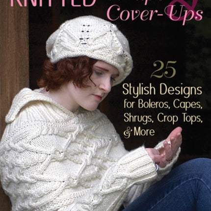 Knitted Wraps & Cover-Ups: 25 Stylish Designs for Boleros, Capes, Shrugs, Crop Tops, & More