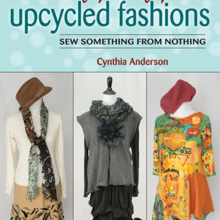 50 Nifty Thrifty Upcycled Fashions: Sew Something from Nothing