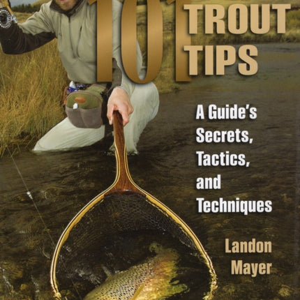 101 Trout Tips: A Guide's Secrets, Tactics and Techniques