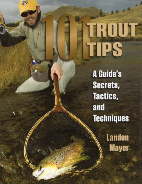 101 Trout Tips: A Guide's Secrets, Tactics and Techniques