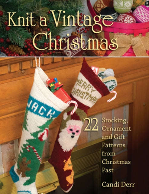 Knit a Vintage Christmas: 22 Stocking, Ornament and Gift Patterns from Christmas Past