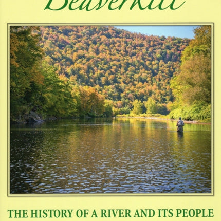 Beaverkill: The History of a River and Its People, Revised and Updated